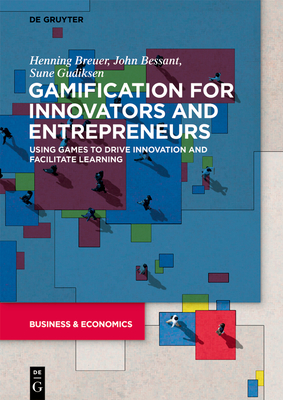 Gamification for Innovators and Entrepreneurs: Using Games to Drive Innovation and Facilitate Learning - Breuer, Henning, and Bessant, John, and Gudiksen, Sune