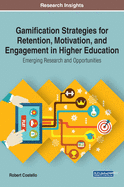Gamification Strategies for Retention, Motivation, and Engagement in Higher Education: Emerging Research and Opportunities