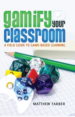 Gamify Your Classroom: A Field Guide to Game-Based Learning - Knobel, Michele (Series edited by), and Lankshear, Colin (Series edited by), and Farber, Matthew