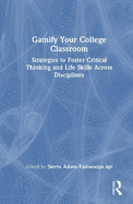 Gamify Your College Classroom: Strategies to Foster Critical Thinking and Life Skills Across Disciplines