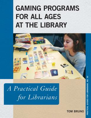 Gaming Programs for All Ages at the Library: A Practical Guide for Librarians - Bruno, Tom