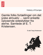 Gamle folks fortllinger om det jyske almueliv ... samt enkelte oplysende sidestykker fra erne. Samlede af E. T. Kristensen.