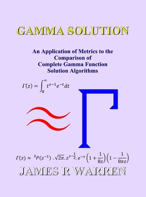 Gamma Solution: An Application of Metrics to the Comparison of Complete Gamma Function Solution Algorithms - Warren, James R