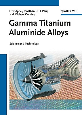 Gamma Titanium Aluminide Alloys: Science and Technology - Appel, Fritz, and Paul, Jonathan David Heaton, and Oehring, Michael