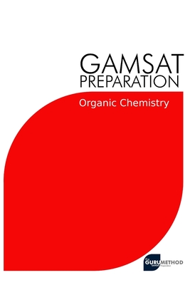 GAMSAT Preparation Organic Chemistry: Efficient Methods, Detailed Techniques, Proven Strategies, and GAMSAT Style Questions for GAMSAT Organic Chemistry Section - Tan, Michael