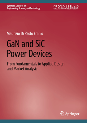 Gan and Sic Power Devices: From Fundamentals to Applied Design and Market Analysis - Di Paolo Emilio, Maurizio