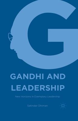 Gandhi and Leadership: New Horizons in Exemplary Leadership - Dhiman, Satinder, Dr., Ph.D.