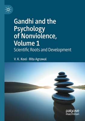 Gandhi and the Psychology of Nonviolence, Volume 1: Scientific Roots and Development - Kool, V. K., and Agrawal, Rita