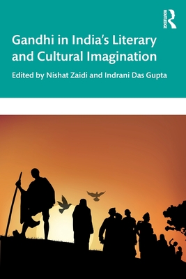 Gandhi in India's Literary and Cultural Imagination - Zaidi, Nishat (Editor), and Das Gupta, Indrani (Editor)