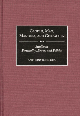 Gandhi, Mao, Mandela, and Gorbachev: Studies in Personality, Power, and Politics - DeLuca, Anthony