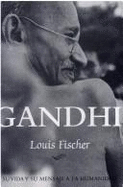 Gandhi - Su Vida y Su Mensaje a la Humanidad - Fischer, Louis