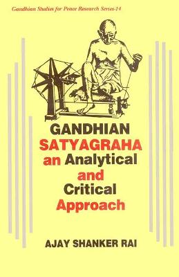 Gandhian Satyagraha: An Analytical and Critical Approach - Rai, Ajay Shankar