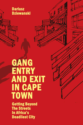 Gang Entry and Exit in Cape Town: Getting Beyond the Streets in Africa's Deadliest City - Dziewanski, Dariusz