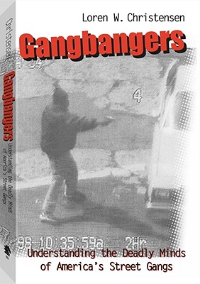 Gangbangers: Understanding the Deadly Minds of America's Street Gangs - Christensen, Loren W