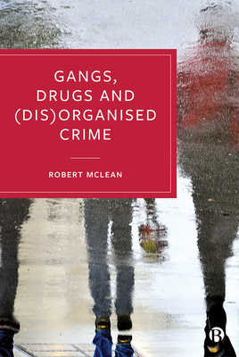 Gangs, Drugs and (Dis)Organised Crime - McLean, Robert