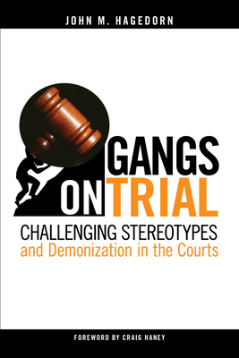 Gangs on Trial: Challenging Stereotypes and Demonization in the Courts - Hagedorn, John M, and Haney, Craig (Foreword by)