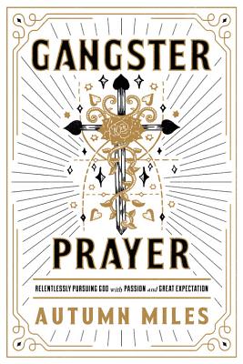 Gangster Prayer: Relentlessly Pursuing God with Passion and Great Expectation - Miles, Autumn