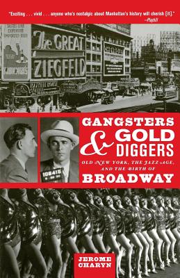 Gangsters and Gold Diggers: Old New York, the Jazz Age, and the Birth of Broadway - Charyn, Jerome