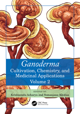 Ganoderma: Cultivation, Chemistry, and Medicinal Applications, Volume 2 - Acharya, Krishnendu (Editor), and Khatua, Somanjana (Editor)