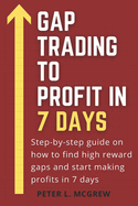 Gap Trading To Profit In 7 Days: Step-by-step guide on how to find high reward gaps and start making profits in 7 days