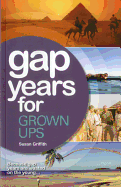 Gap Years for Grown Ups: Because Gap Years are Wasted on the Young