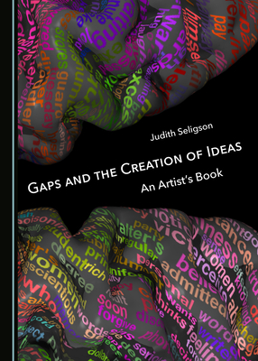 Gaps and the Creation of Ideas: An Artist's Book - Seligson, Judith