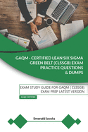 GAQM - CERTIFIED LEAN SIX SIGMA GREEN BELT (CLSSGB) Exam Practice Questions and Dumps: Exam Study Guide for GAQM (CLSSGB) Exam Prep LATEST VERSION