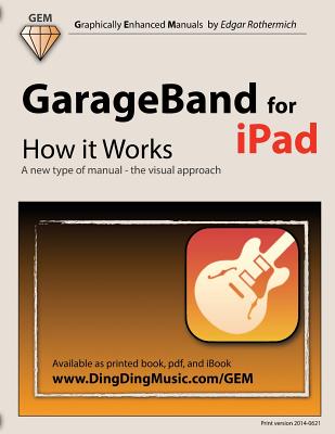 GarageBand for iPad - How it Works: A new type of manual - the visual approach - Rothermich, Edgar