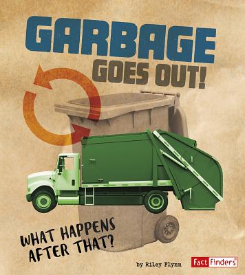 Garbage Goes Out!: What Happens After That? - Flynn, Riley