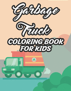 Garbage Trucks Coloring Book For Kids: Coloring Pages With Designs Of Garbage Trucks, Impressive Illustrations To Color For Toddlers