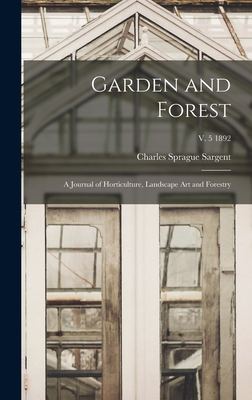 Garden and Forest; a Journal of Horticulture, Landscape Art and Forestry; v. 5 1892 - Sargent, Charles Sprague 1841-1927