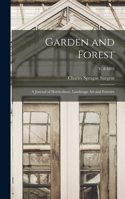 Garden and Forest; a Journal of Horticulture, Landscape Art and Forestry; v. 8 1895 - Sargent, Charles Sprague 1841-1927