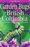 Garden Bugs of British Columbia: Gardening to Attract, Repel and Control