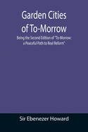 Garden Cities of To-Morrow; Being the Second Edition of To-Morrow: a Peaceful Path to Real Reform