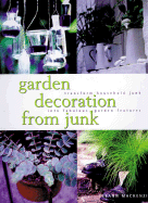 Garden Decoration from Junk: Transform Household Junk Into Fabulous Garden Features
