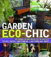 Garden Eco-Chic: Reusing Found Objects to Create Decks, Paths, Containers, Lanterns and More - Levesque, ,Matthew