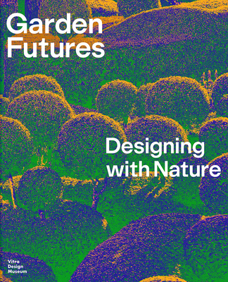 Garden Futures: Designing with Nature - Kries, Mateo, and Stappmanns, Viviane