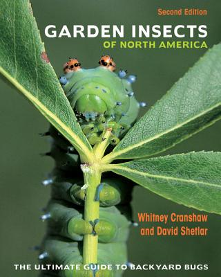 Garden Insects of North America: The Ultimate Guide to Backyard Bugs - Second Edition - Cranshaw, Whitney, and Shetlar, David