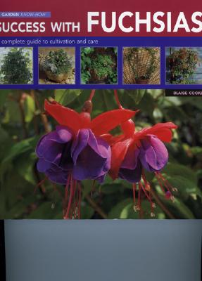 Garden Know-How Success with Fuschias: A Complete Guide to Cultivation and Care - Cook, Blaise