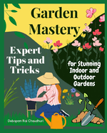 Garden Mastery: Expert Tips and Tricks for Stunning Indoor and Outdoor Gardens