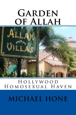 Garden of Allah: Hollywood Homosexual Haven - Hone, Michael