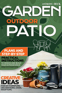 Garden Outdoor Patio: Plans and Step-By-Step Practical Instructions to Design and Build Your Outdoor Space (Easy and Inexpensive) Creative Ideas for DIY Furniture, Decorations, Oasis, Rooftops