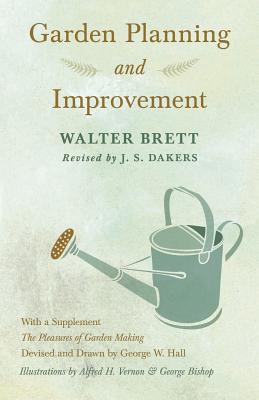 Garden Planning and Improvement - With a Supplement "The Pleasures of Garden Making" - Brett, Walter, and Dakers, J S, and Hall, George W