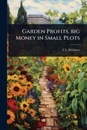 Garden Profits, big Money in Small Plots