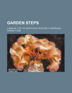 Garden Steps; A Manual for the Amateur in Vegetable Gardening - Cobb, Ernest