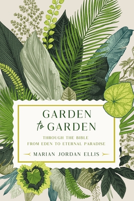 Garden to Garden: Through the Bible from Eden to Eternal Paradise - Jordan Ellis, Marian