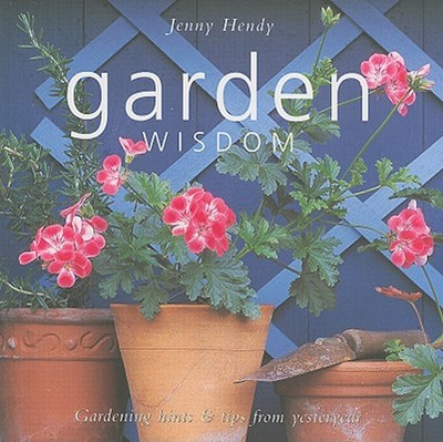 Garden Wisdom: Gardening Hints & Tips from Yesteryear - Hendy, Jenny