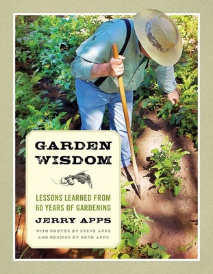 Garden Wisdom: Lessons Learned from 60 Years of Gardening - Apps, Jerry, Mr., and Apps, Steve (Photographer)