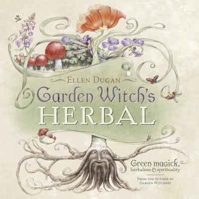 Garden Witch's Herbal: Green Magick, Herbalism & Spirituality - Dugan, Ellen