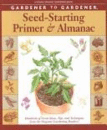 Gardener to Gardener Seed-Starting Primer & Almanac: Hundreds of Great Ideas, Tips, and Techniques from Gardeners Just Like You